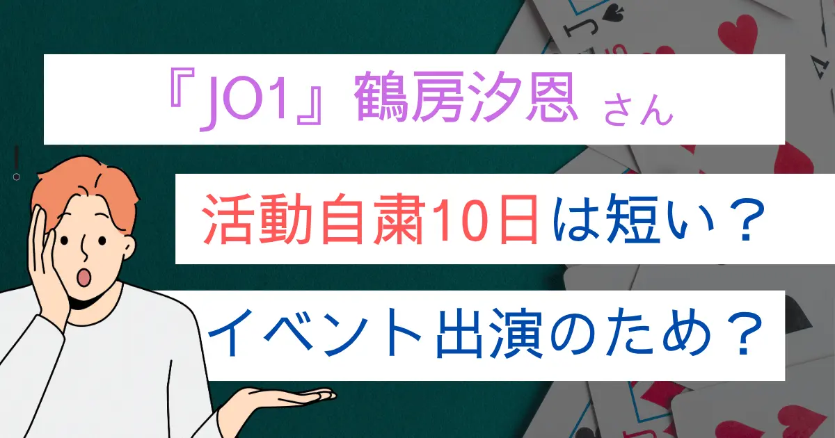 JO1鶴房汐恩『活動自粛10日間』は短すぎ？理由はイベント出演？
