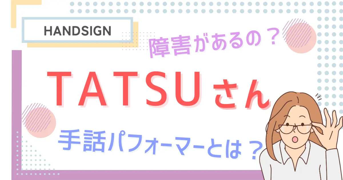 ハンドサインのタツに障害はある？手話パフォーマーとは？