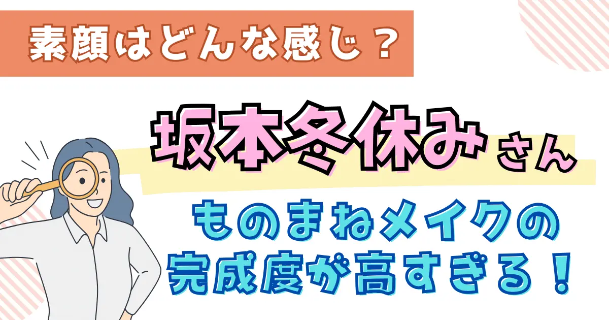 坂本冬休みさんの素顔とは？ものまねメイクの完成度が高すぎる！