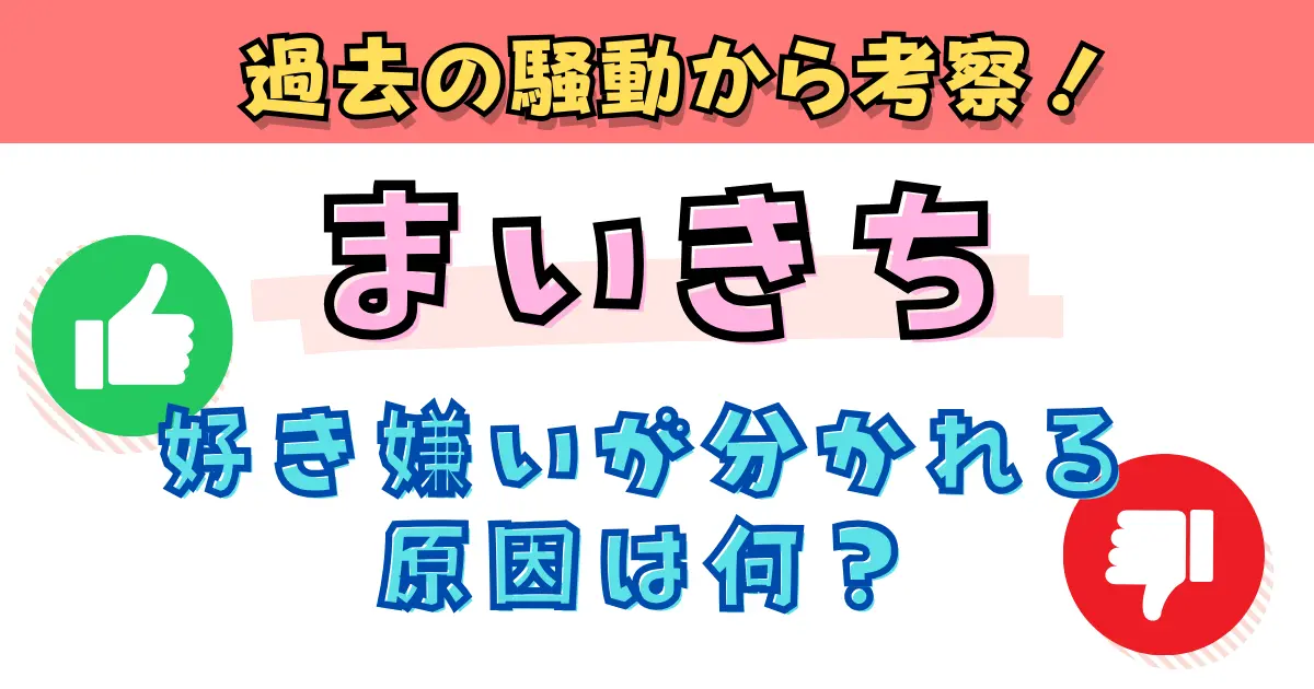 まいきちの好き嫌いが分かれる原因は何？過去の騒動から考察！