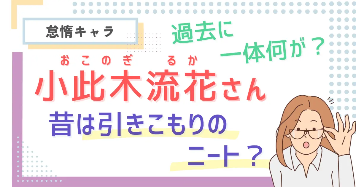 【怠惰キャラ】小此木流花の昔は引きこもりのニート？過去に一体何が？