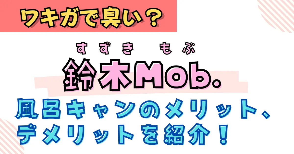 鈴木もぶはワキガで臭い？風呂キャンのメリット・デメリットを紹介！