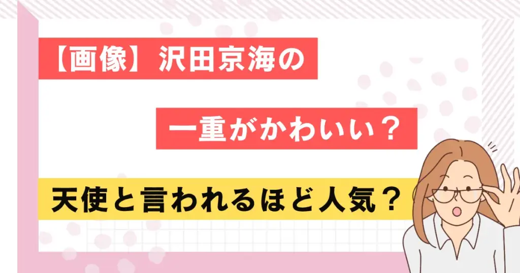 【画像】沢田京海の一重がかわいい？天使と言われるほど人気？