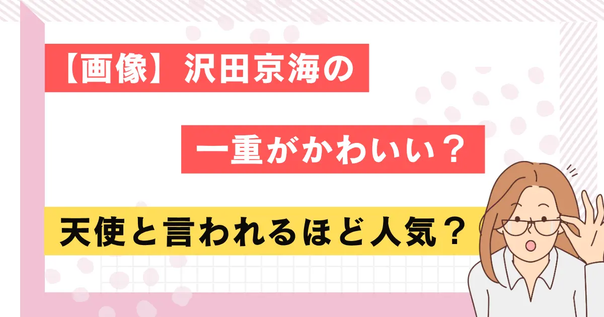 【画像】沢田京海の一重がかわいい?天使と言われるほど人気?