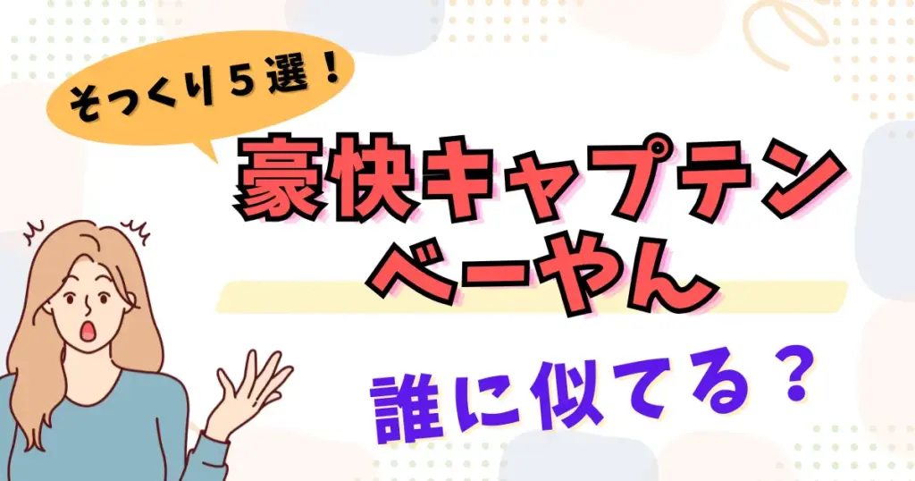 【画像比較】豪快キャプテンのべーやんは誰に似てる?複数人いる?