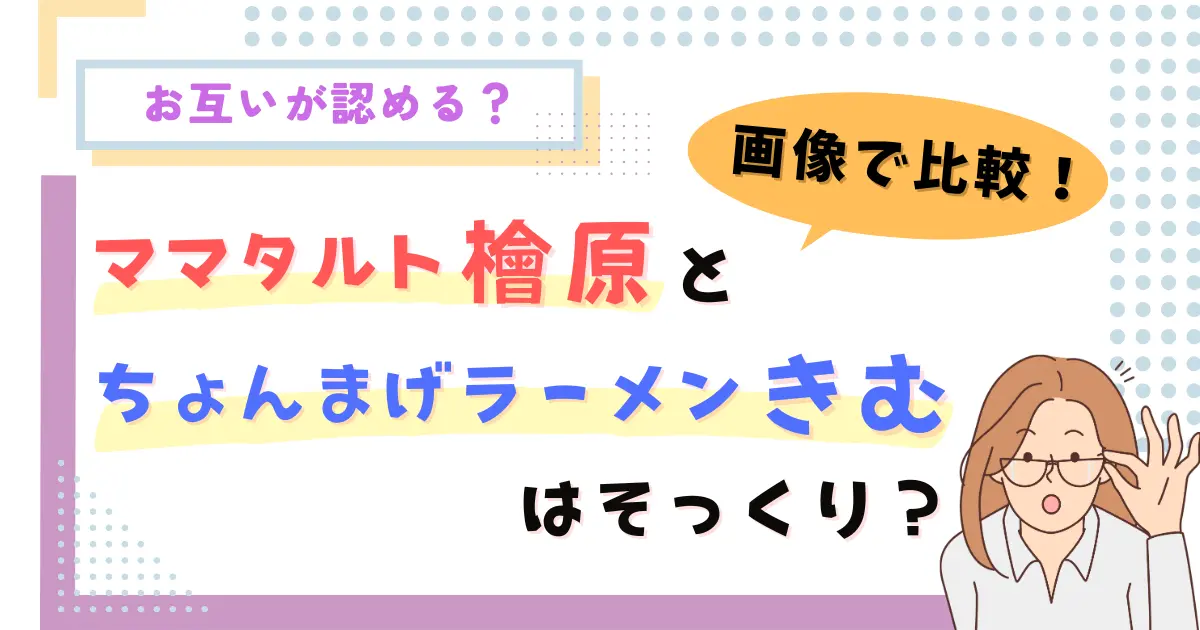 【画像比較】ママタルトの檜原とキムはそっくり？お互い認める存在？