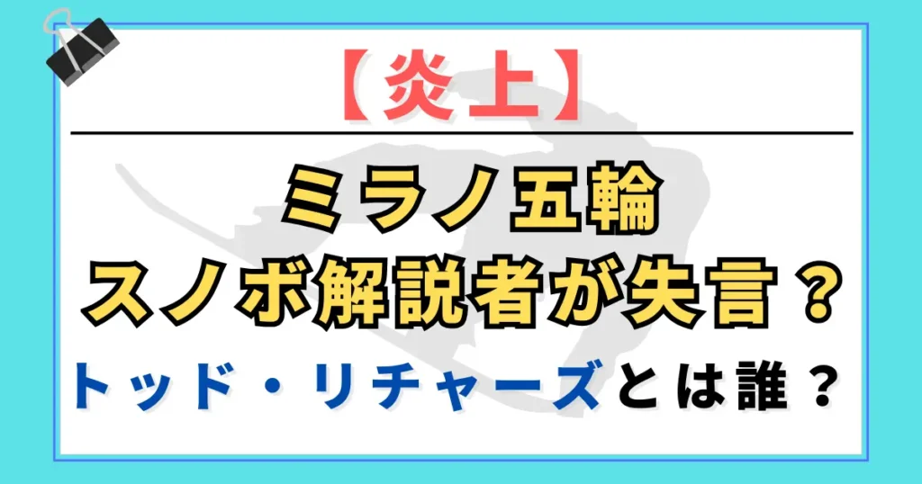 【炎上】ミラノ五輪スノボ解説者が失言？トッド・リチャーズとは誰？